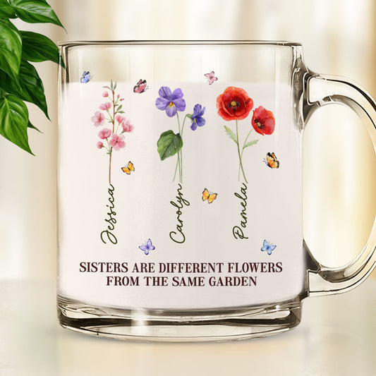 Sisters Are Different Flowers From The Same Garden - Personalized Custom Glass Mug